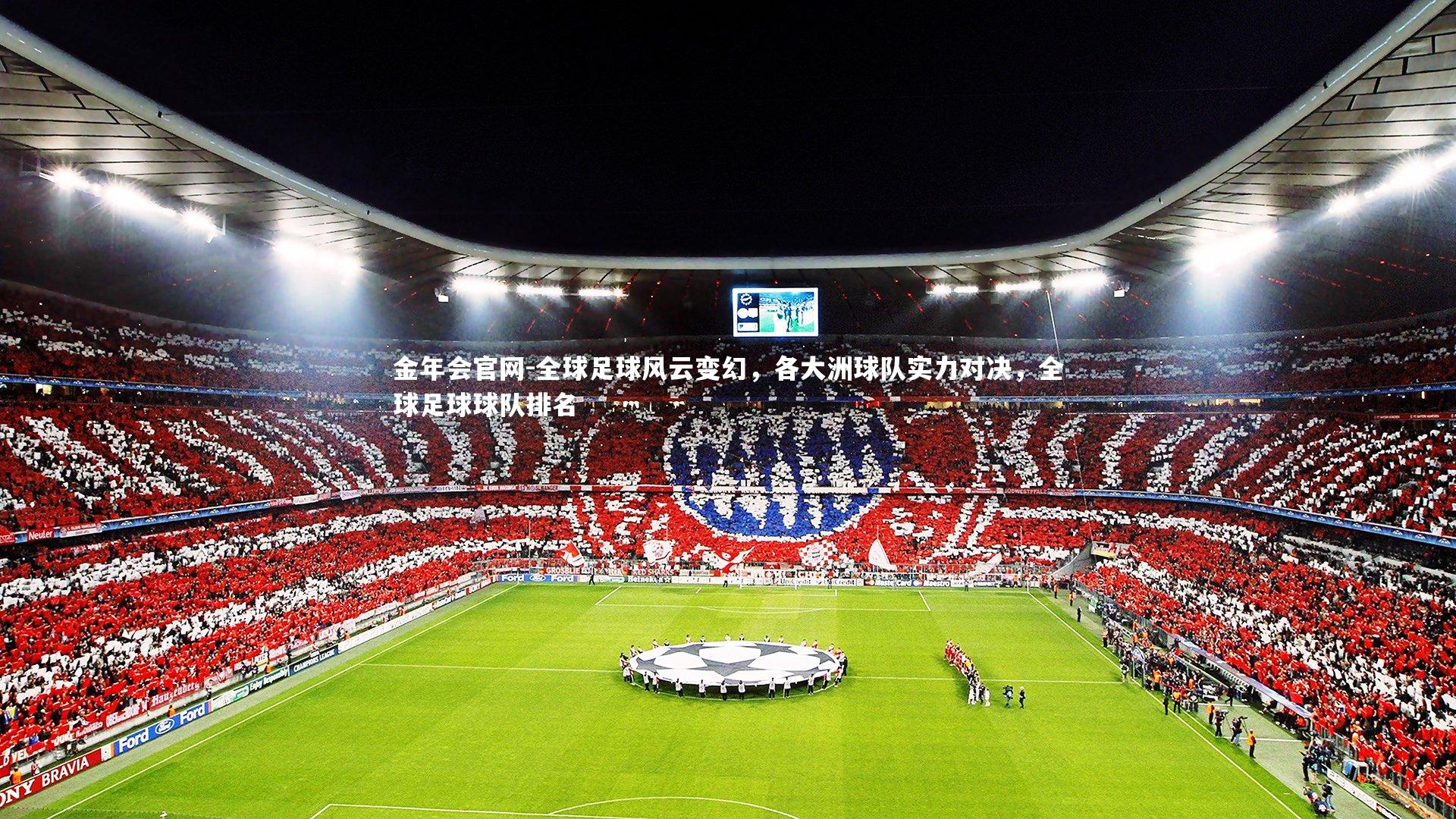 金年会官网-全球足球风云变幻，各大洲球队实力对决，全球足球球队排名