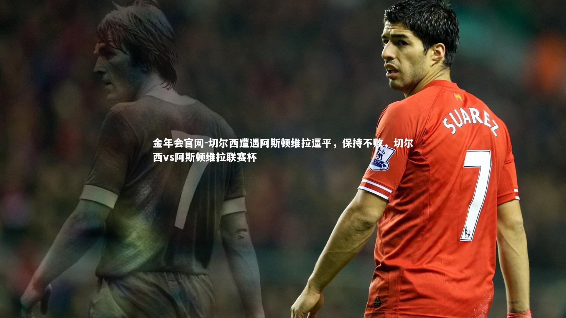 切尔西遭遇阿斯顿维拉逼平,保持不败,切尔西vs阿斯顿维拉联赛杯