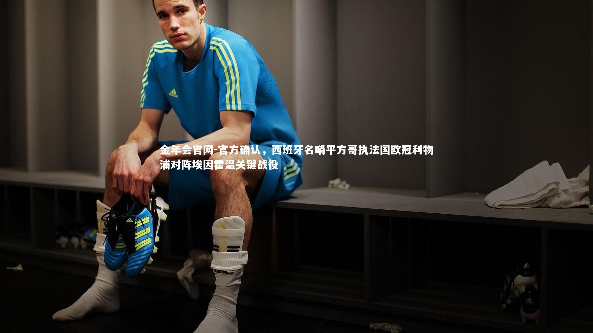 官方确认,西班牙名哨平方哥执法国欧冠利物浦对阵埃因霍温关键战役