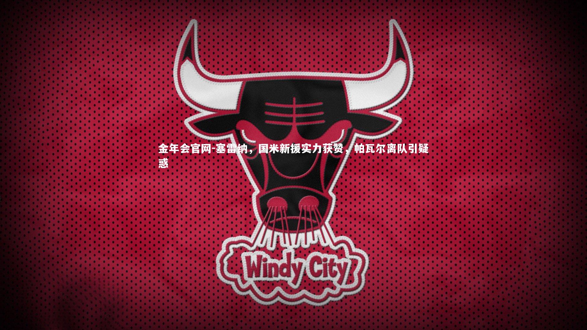 金年会官网-塞雷纳，国米新援实力获赞，帕瓦尔离队引疑惑